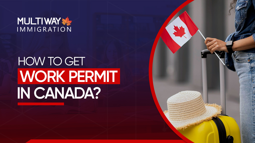  How To Get Work Permit In Canada Multiway Immigration Services