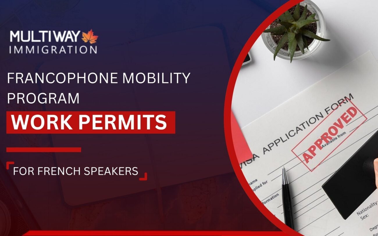 Francophone Mobility Program: Work Permits for French Speakers 1 Labour Market Impact Assessment (LMIA)